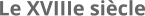 Le XVIIIe siècle